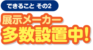 展示メーカー多数設置中!